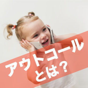 アウトコールとは？用語解説と利用方法の解説