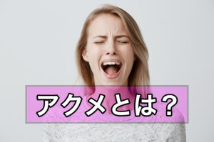 アクメの用語解説|あなたはどこまで知ってますか?