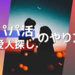 愛人探しとパパ活のやり方！愛人が欲しい男性と太パパが欲しい女性は必見