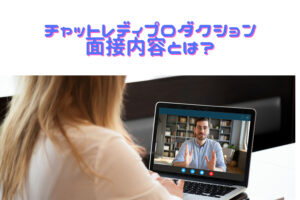 チャットレディプロダクションの面接内容とは?直契約との違いについて