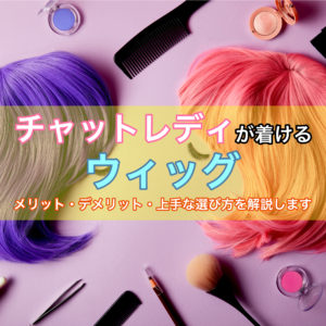 チャットレディがウィッグを着けるメリット・デメリットを解説!上手な選び方とは