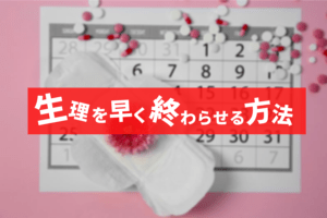 生理を早く終わらす方法とは？風俗嬢は必見です